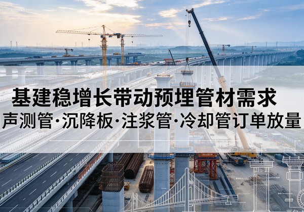 泽库基建稳增长带动预埋监测管材需求，声测管、沉降板、注浆管订单持续放量